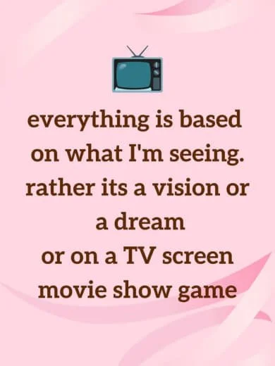 A pink background with an illustration of a vintage television at the top. Below, a quote reads: "everything is based on what I'm seeing. rather its a vision or a dream or on a TV screen or movie show game."