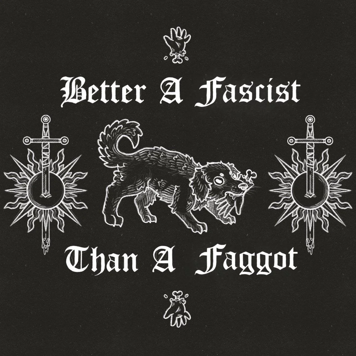 Black background with white text reading "Better A Fascist Than A Faggot." There are two swords and shields with flames on each side, a cartoonish dog with a tongue hanging out in the center, and a small cartoon figure at the bottom.