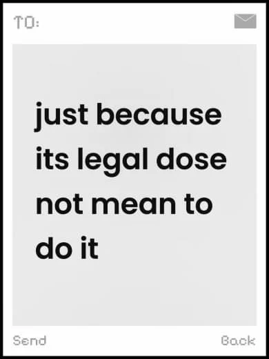 A text message on a phone screen saying, 'just because its legal dose not mean to do it,' with options to send or go back.