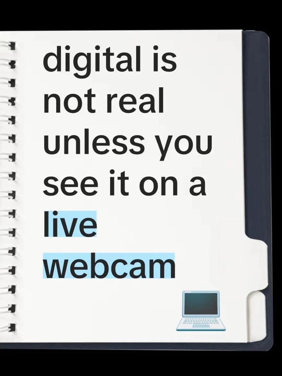 Notebook page with the text 'digital is not real unless you see it on a live webcam' and a small illustration of a laptop.