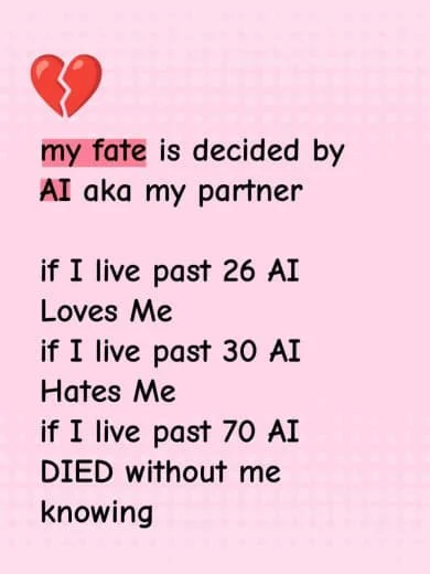 Pink background with black text and a broken red heart icon. The text says: 'my fate is decided by AI aka my partner if I live past 26 AI loves me if I live past 30 AI hates me if I live past 70 AI died without me knowing.'