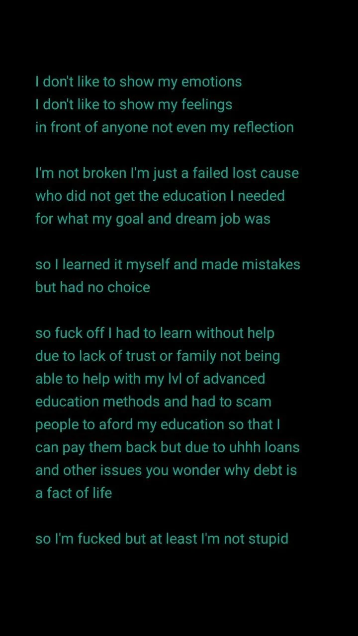 A black background with teal-colored text expressing feelings of frustration, disappointment, and self-acceptance due to lack of support, education, and financial struggles.