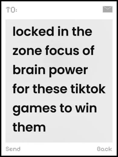 Text message on a phone screen saying: 'locked in the zone focus of brain power for these tiktok games to win them'.