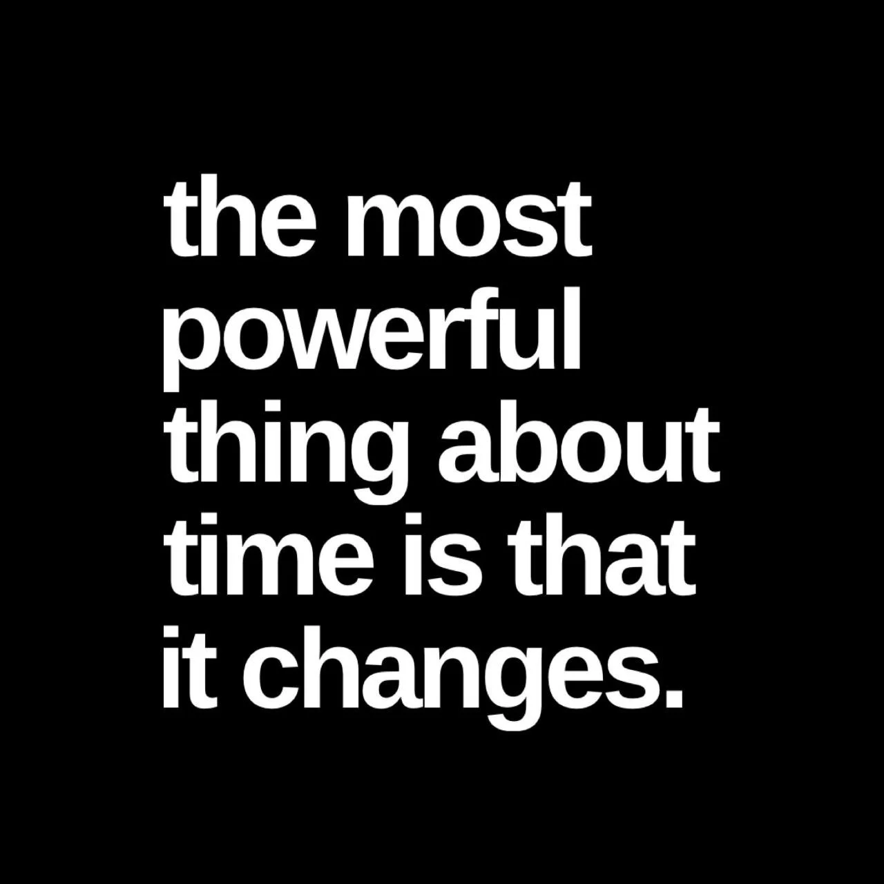 Quote: 'the most powerful thing about time is that it changes.'