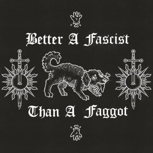 Black and white graphic with a fierce dog, two swords with flame patterns, and text that reads 'Better A Fascist Than A Faggot.'