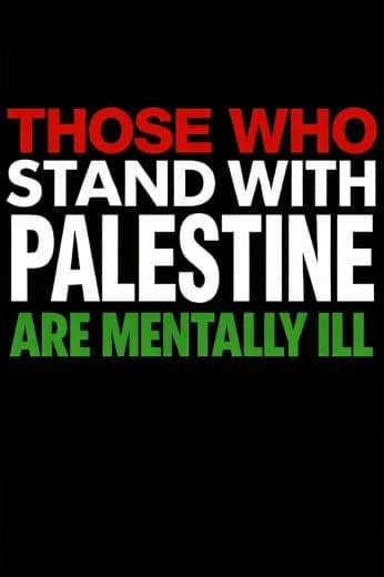 Text-based graphic with the message "Those who stand with Palestine are mentally ill."