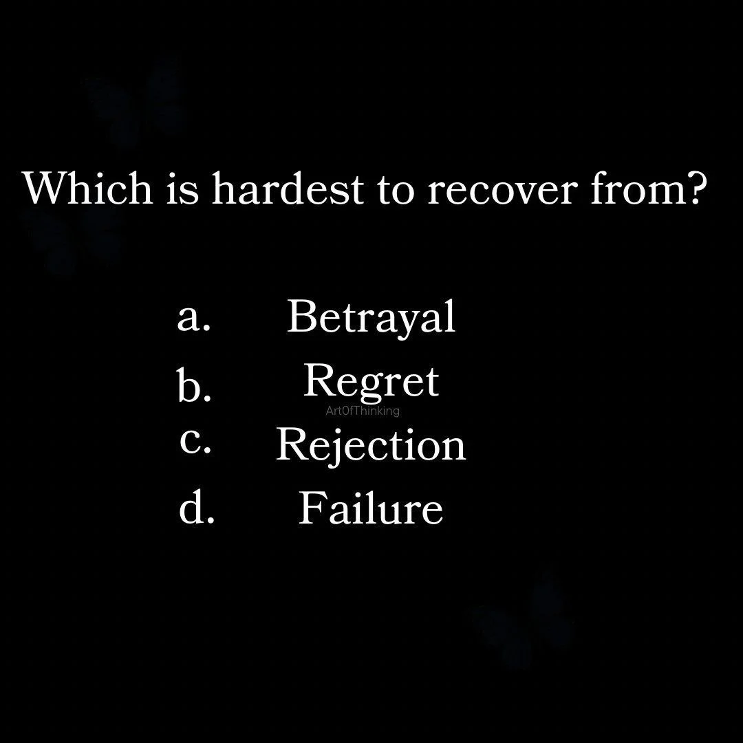Multiple choice question asking which is hardest to recover from: betrayal, regret, rejection, or failure.