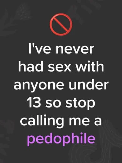 Text sign with a red crossed circle, stating: "I've never had sex with anyone under 13 so stop calling me a pedophile," with the word "pedophile" in purple.