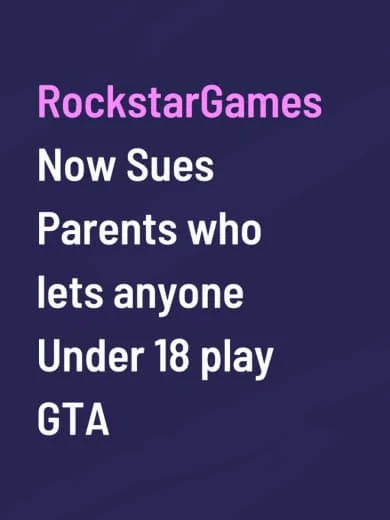 Text-based graphic criticizing Rockstar Games, saying they now sue parents who let anyone under 18 play GTA.