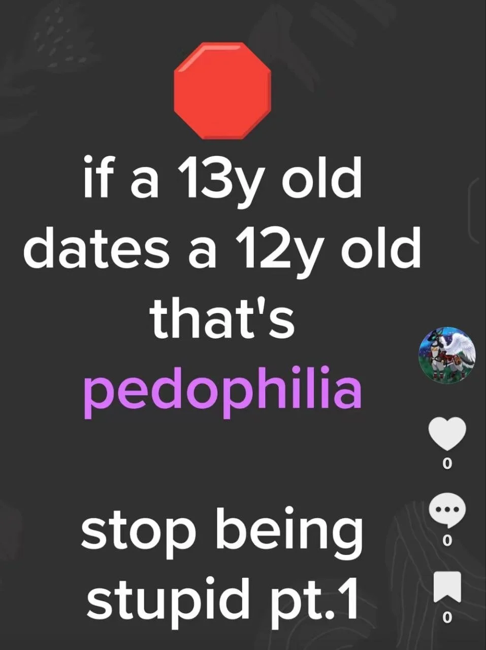 Text-based meme with a red stop sign graphic at the top, stating "if a 13y old dates a 12y old that's pedophilia," and below in white text, "stop being stupid pt.1".