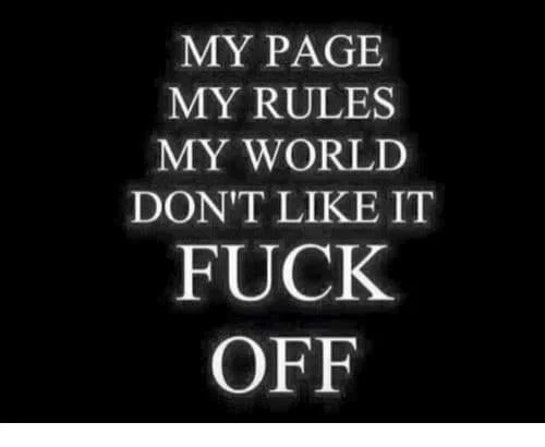 Text on a black background reading: "MY PAGE MY RULES MY WORLD DON'T LIKE IT F*** OFF" in white capital letters.