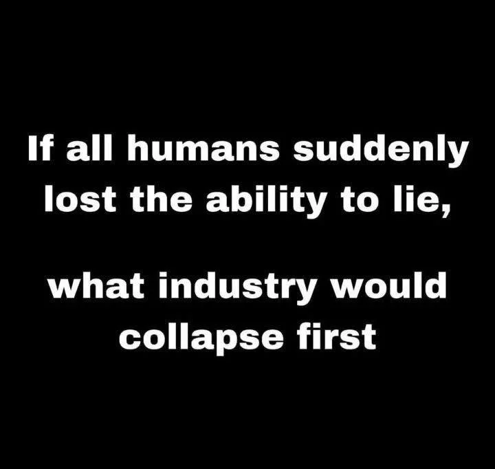 Text on black background reads: 'If all humans suddenly lost the ability to lie, what industry would collapse first'.