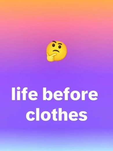 Gradient background with a thinking face emoji and the text 'life before clothes'.