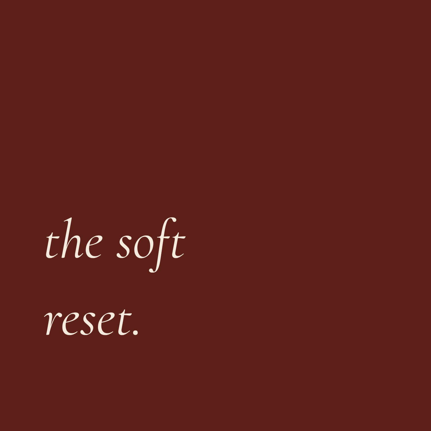 the soft reset · $19 |
7 days of stopping, made from your words. $19 for the first 77.