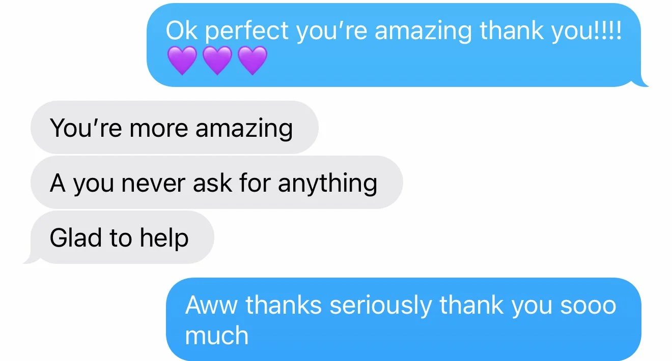 Screenshot of a text message exchange with expressions of gratitude and compliments. Blue text: "Ok perfect you're amazing thank you!!!! 💜💜💜" "Aww thanks seriously thank you sooo much" Gray text: "You're more amazing" "A you never ask for anything" "Glad to help"
