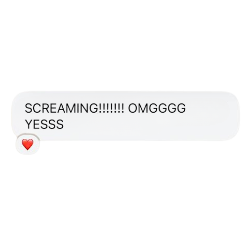 Screenshot of a text message with the words "SCREAMING!!!!!!! OMggGG YESS" and a red heart emoji at the bottom left.
