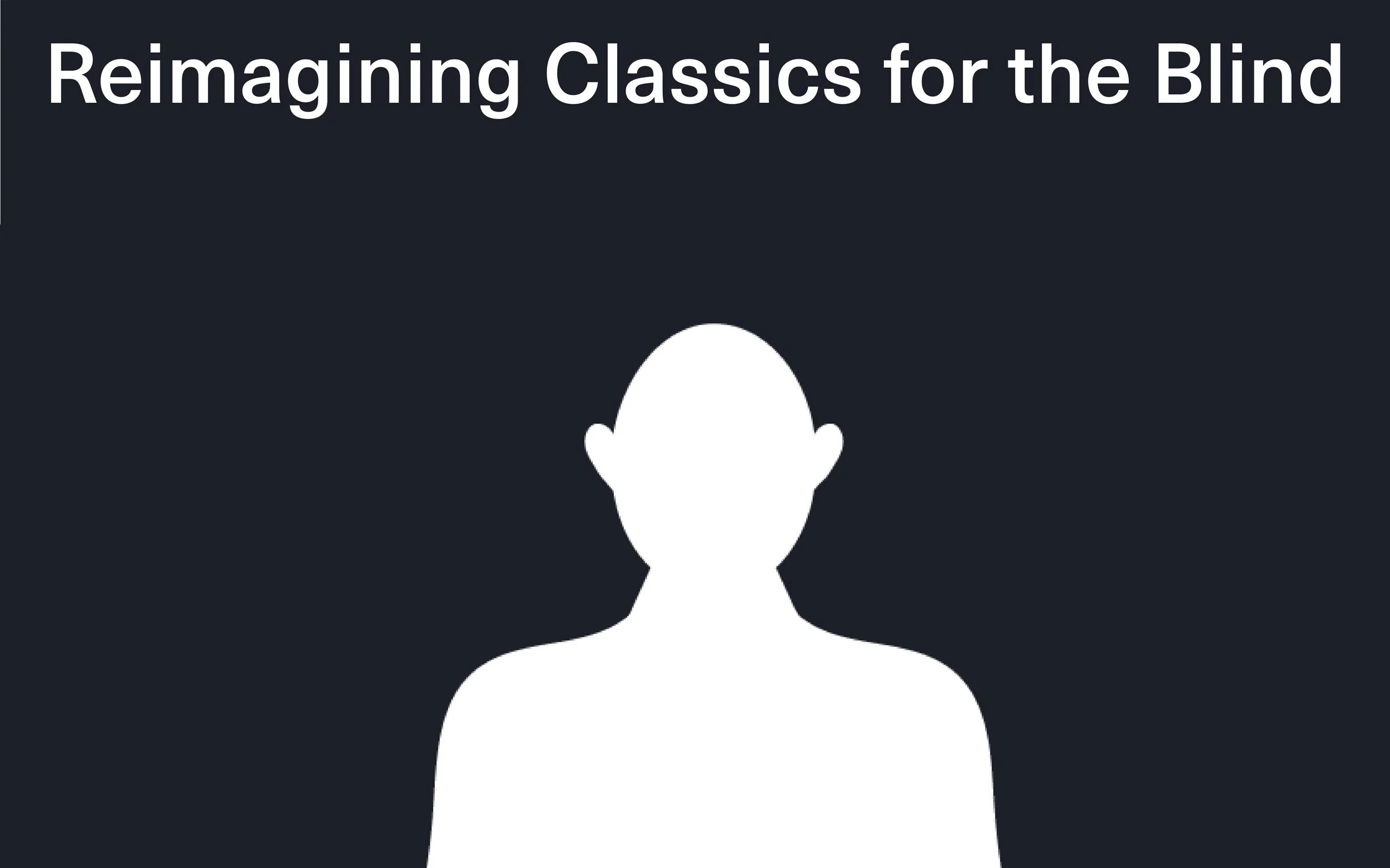 A graphic with the text 'Reimagining Classics for the Blind' and a silhouette of a person's head and shoulders, all in white on a dark background.