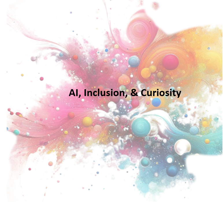 Curiosity, Inclusion, &amp; AI