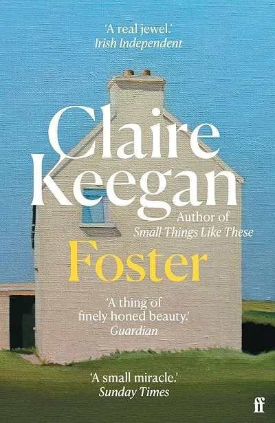 Book cover of 'Foster' by Claire Keegan, featuring a white brick house with a chimney on a grassy landscape; quotes praising the author and the book are included.