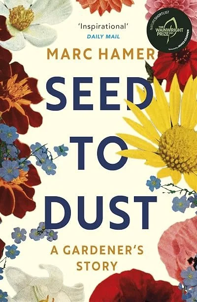 Book cover titled 'Seed to Dust: A Gardener's Story' by March Hamer, decorated with colorful flowers and a green badge indicating the Wainwright Prize.
