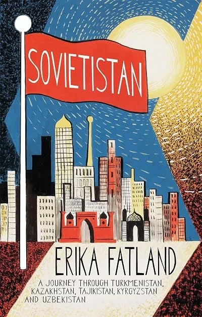Book cover titled 'Sovietistan' by Erika Fatland, featuring an illustration of a city skyline with various tall buildings and a red flag with the word 'SOVIETISTAN' on it, set against a stylized sun and sky background.