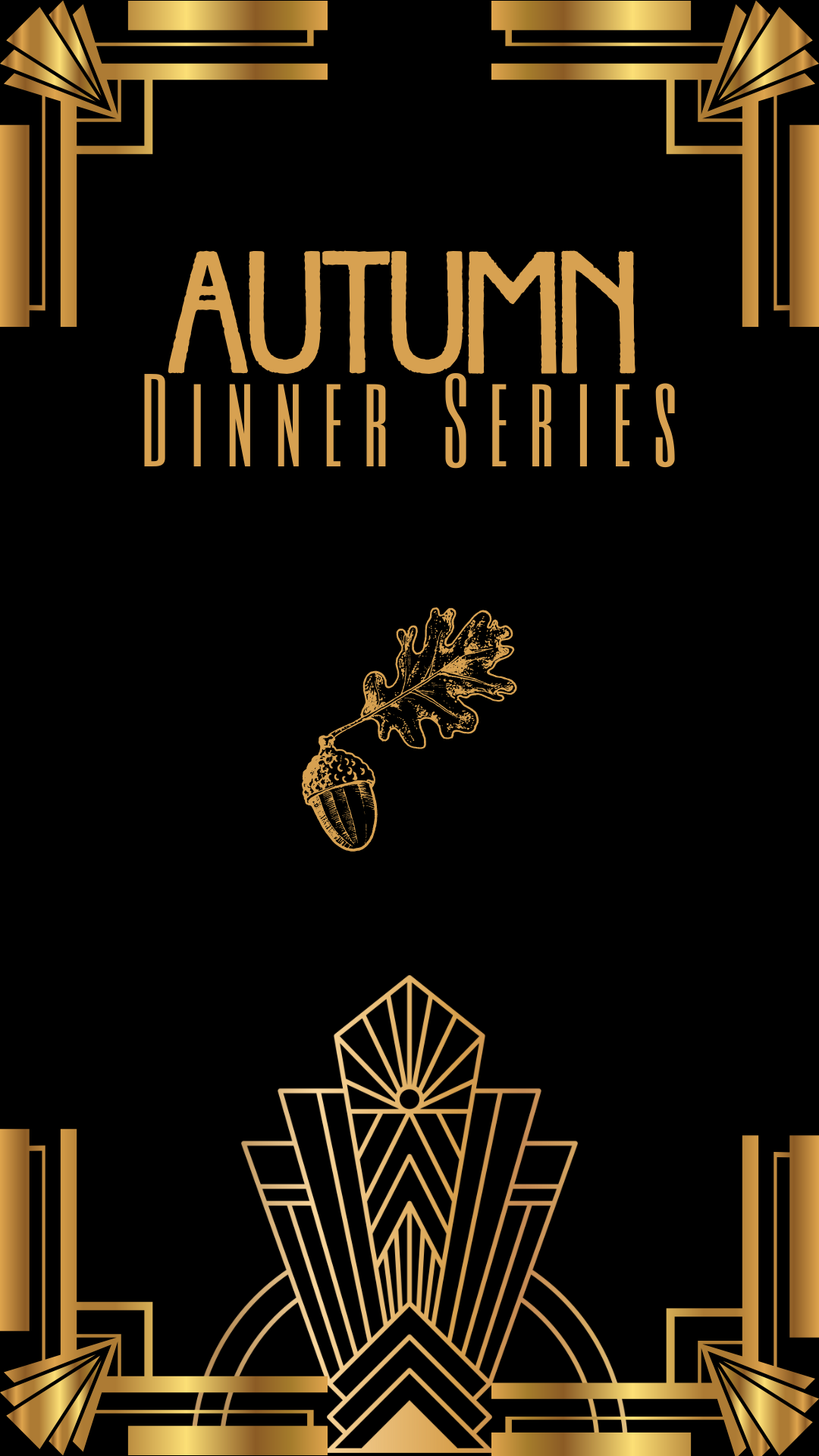 Black background with gold Art Deco style geometric designs and decorative elements, featuring the text 'Autumn Dinner Series' and an illustration of an acorn with an oak leaf.