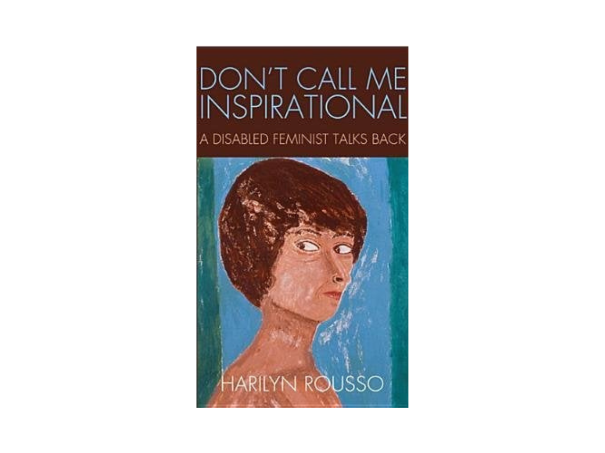 Don't Call Me Inspirational: A Disabled Feminist Talks Back