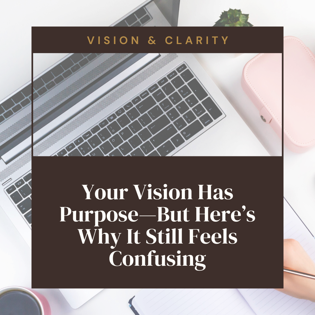 Your Vision Has Purpose—But Here’s Why It Still Feels Confusing