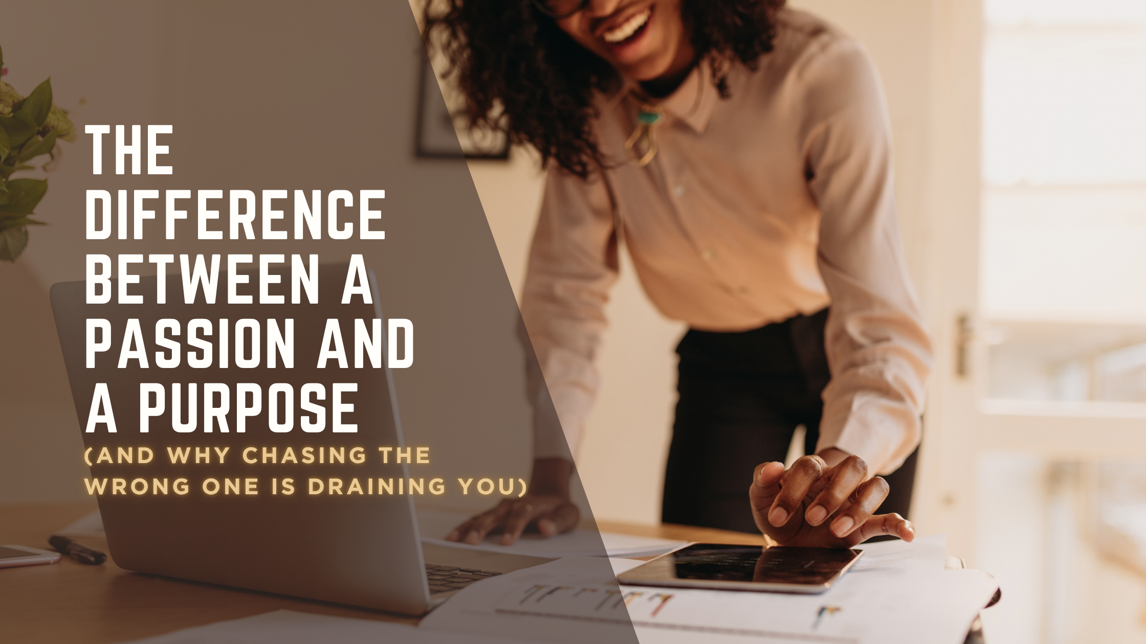 The Difference Between a Passion and a Purpose (And Why Chasing the Wrong One Is Draining You)