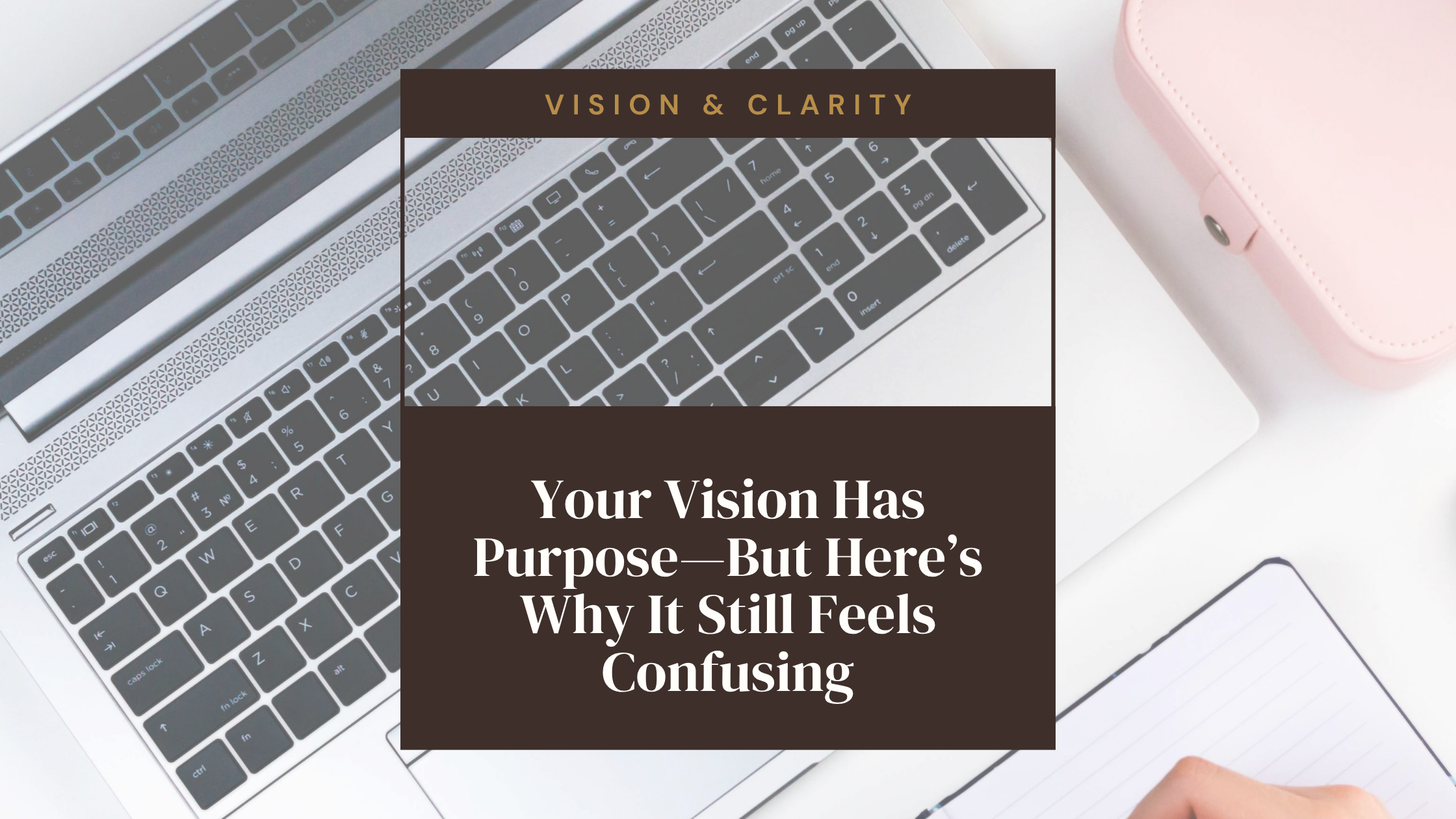 Your Vision Has Purpose—But Here’s Why It Still Feels Confusing