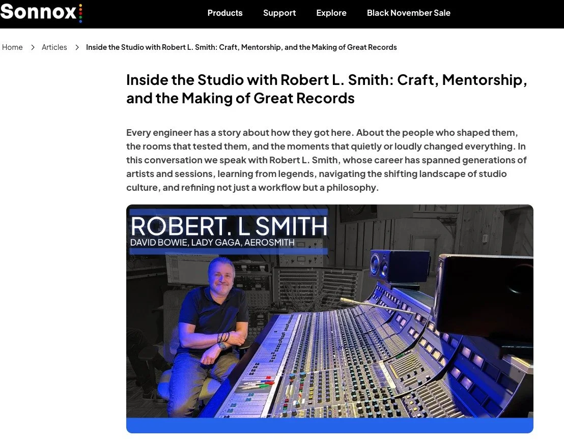 I've always had love for the UK, and honestly much of my clientele are from there, so it was nice to chat with Sonnox recently about my work. 

https://sonnox.com/articles/inside-the-studio-with-robert-l-smith-craft-mentorship-and-the-making-of-great