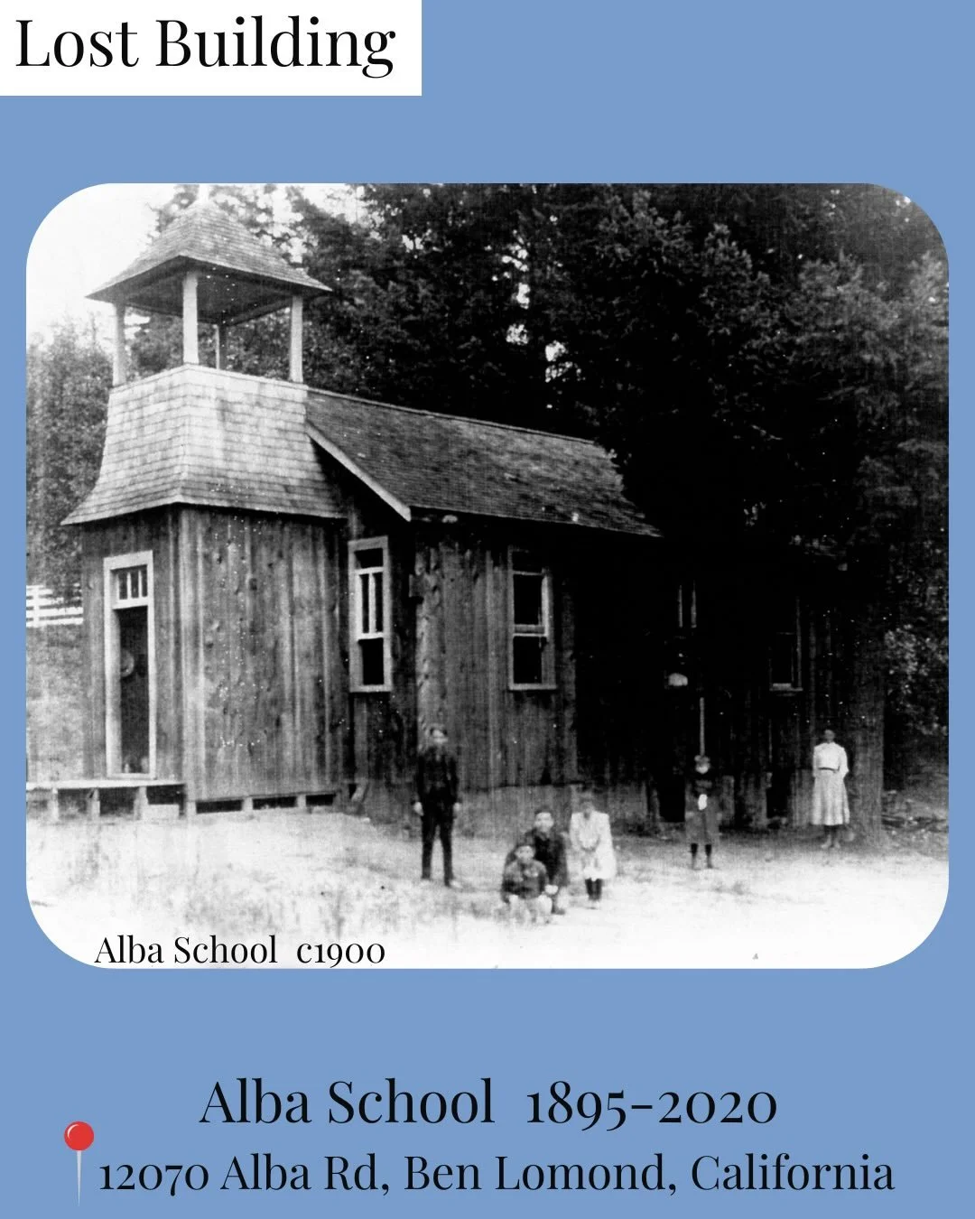 Alba School-Built in 1895, the one-room schoolhouse was initially built as a grammar school for Ben Lomond area. Later in 1934, due to an influx of students and needing more space, Sequoia School (constructed in 1905) which had been located on China 
