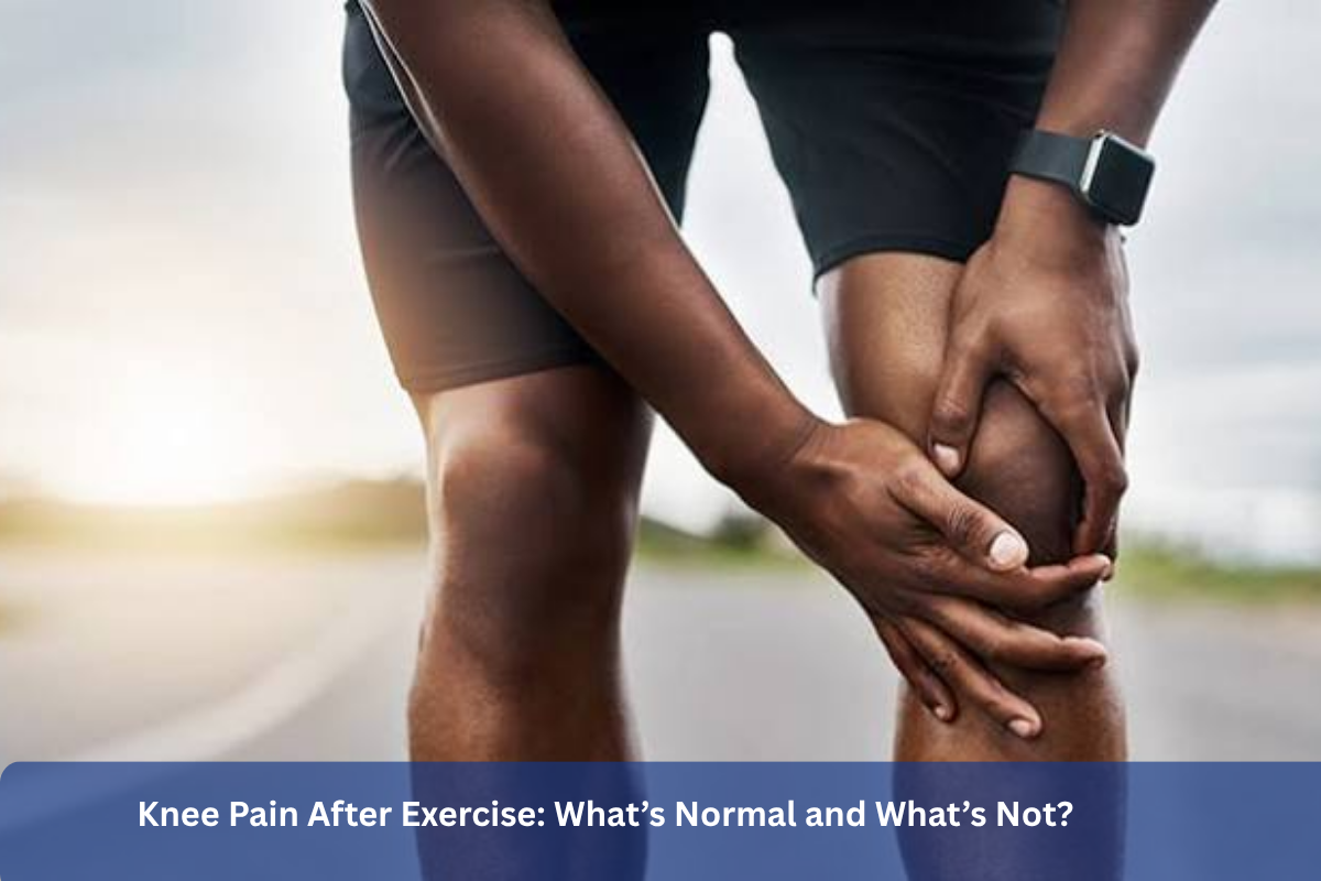 Knee Pain After Exercise: What’s Normal and What’s Not?