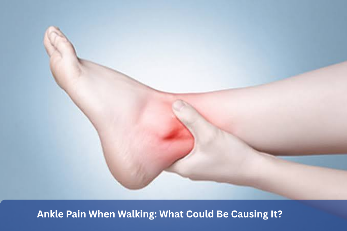 Ankle Pain When Walking: What Could Be Causing It?&nbsp;