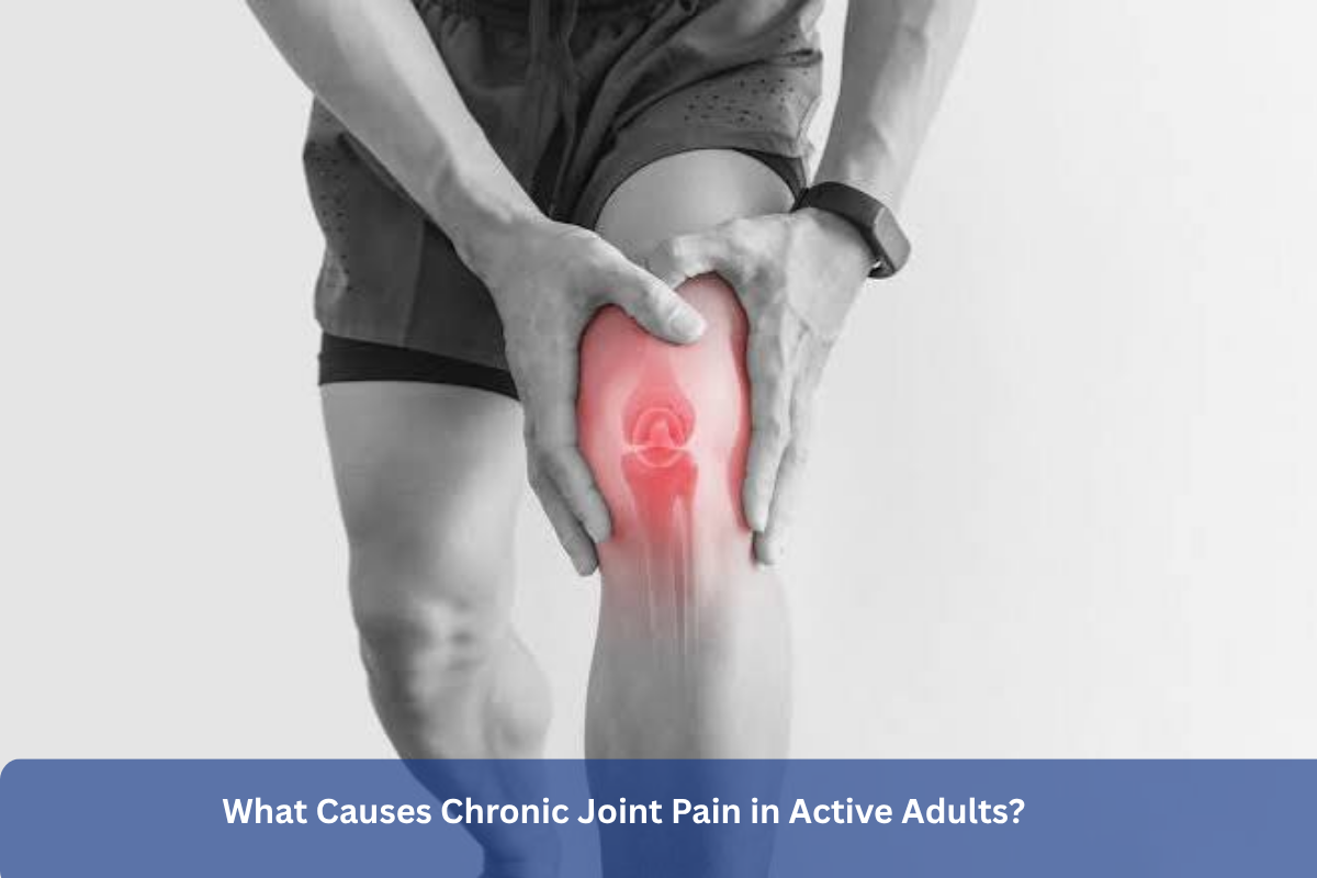What Causes Chronic Joint Pain in Active Adults?