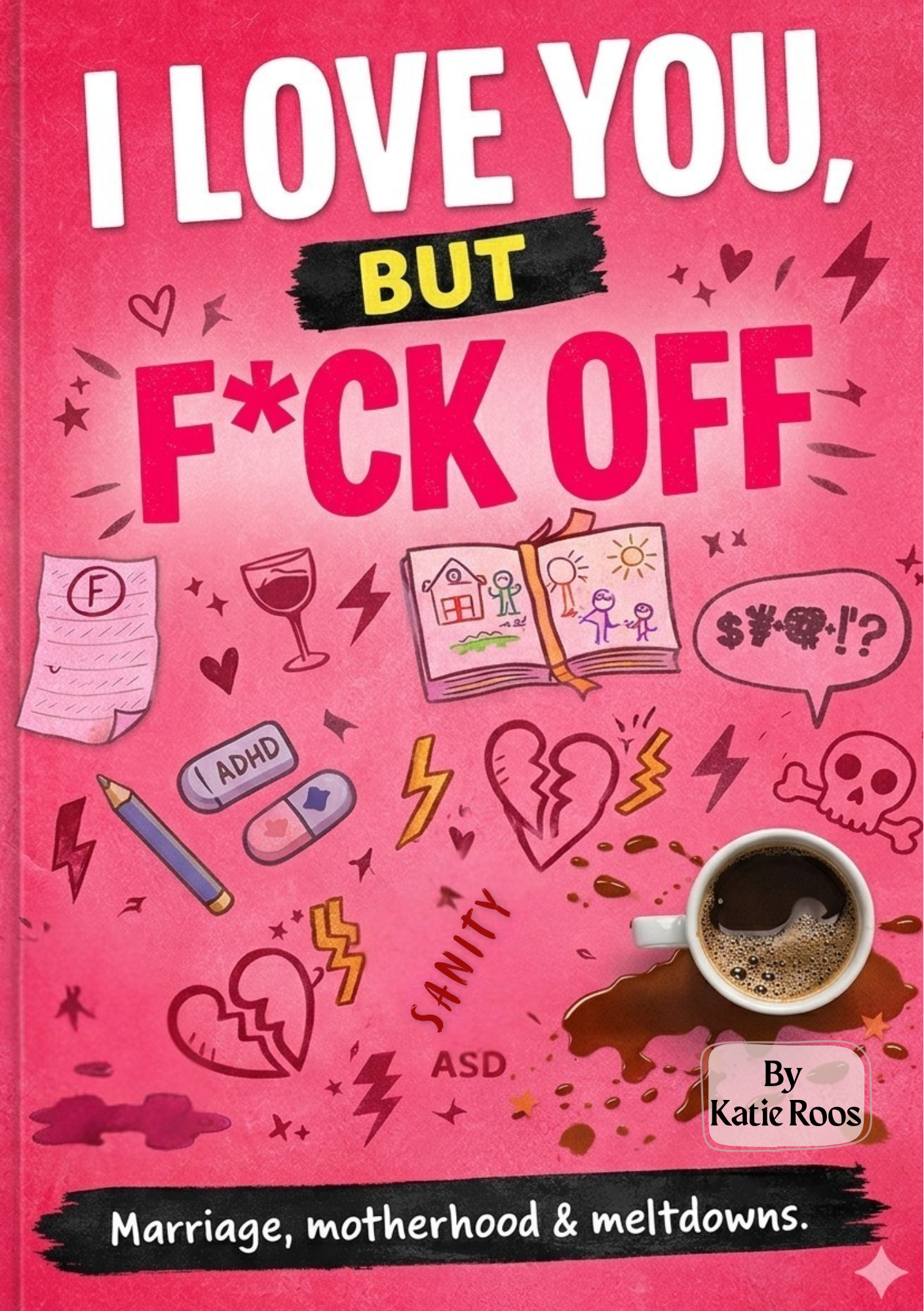 Book cover with pink background and various doodles, including a broken heart, a coffee cup, a pencil, a journal, and symbols. The title reads "I love you, but f*ck off," with the subtitle "Marriage, motherhood & meltdowns." The author's name is Katie Roos.