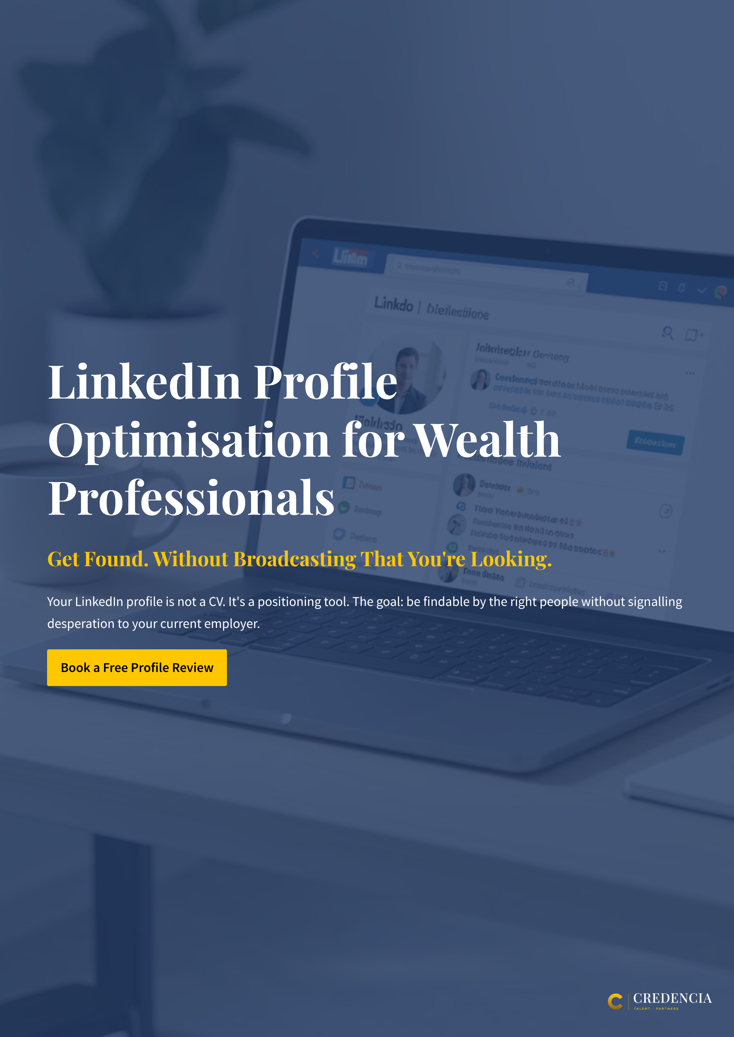 A computer screen displaying a LinkedIn profile page on a desk with a potted plant in the background and a yellow button that reads 'Book a Free Profile Review'. The background is slightly blurred. The image includes the text 'LinkedIn Profile Optimisation for Wealth Professionals' and 'Get Found. Without Broadcasting That You're Looking.' at the top, with a Credencia logo at the bottom right.