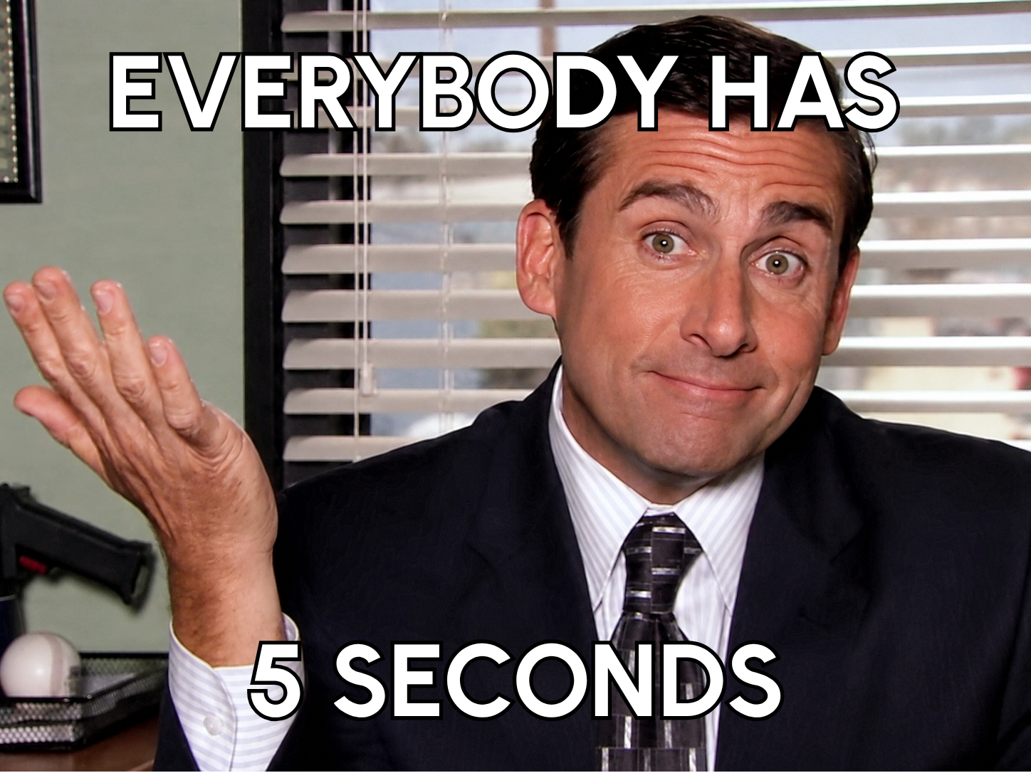 Image of Michael Scott from the TV show The Office making a sarcastic face with text overlaying saying "Everyone has 5 seconds"