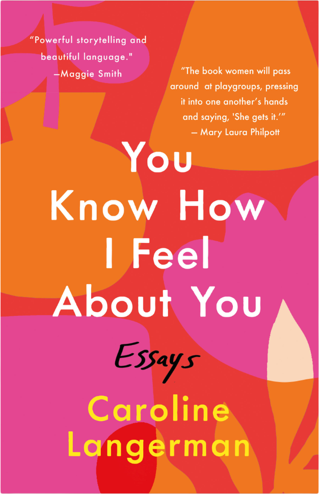 Book cover of "You Know How I Feel About You: Essays" by Caroline Langerman, featuring a bold, colorful abstract floral design with pink, orange, purple, and red shapes. Quotes from Maggie Smith and Mary Laura Philpot are displayed on the cover.
