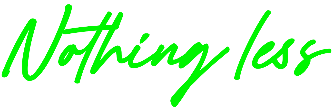 Text reading "Nothing Less" in green cursive font on a black background.