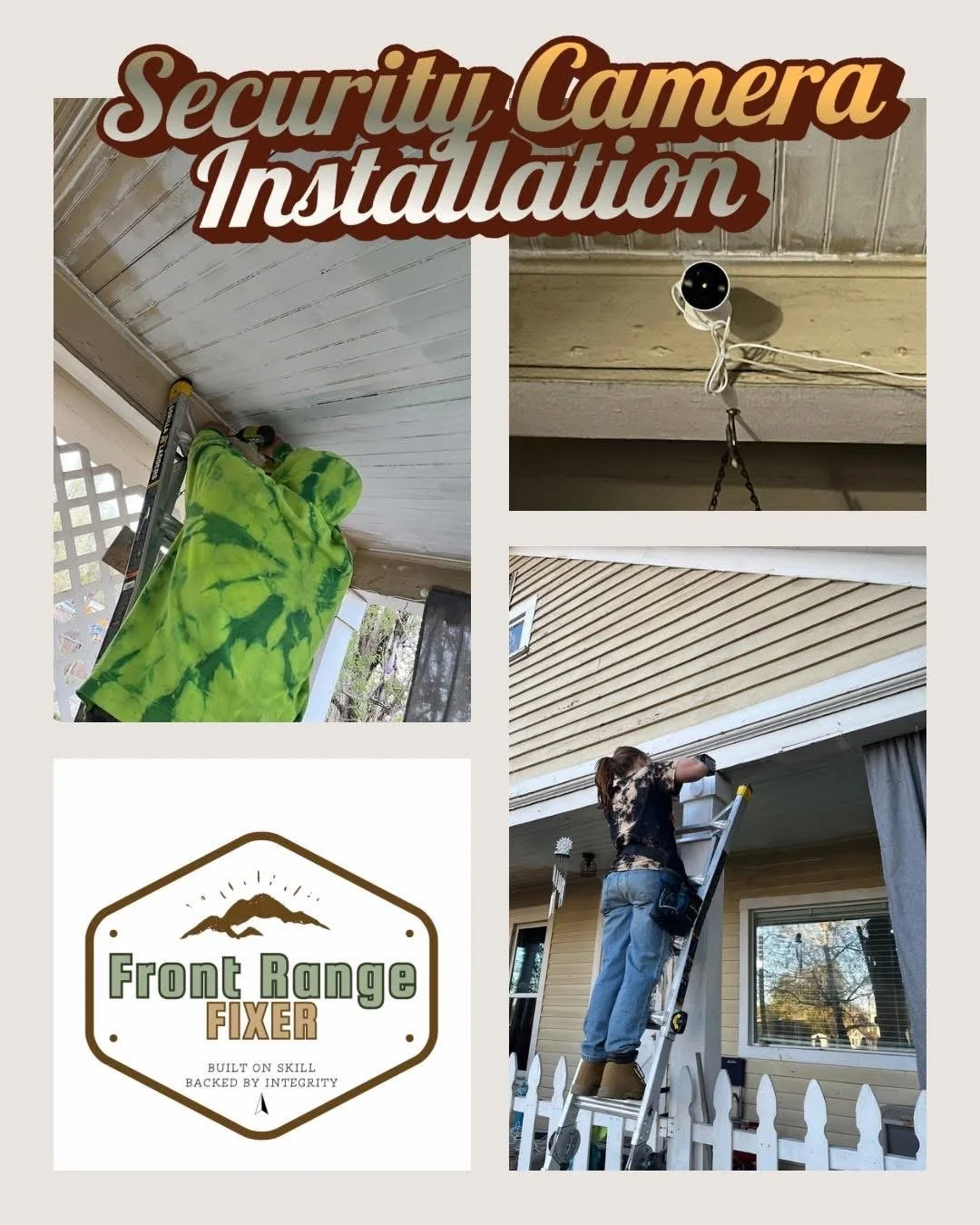 A collage showing the installation of a security camera on the porch ceiling of a house. The top left shows a person on a ladder working on the ceiling, wearing a bright green tie-dye hoodie. The top right displays a close-up of the installed security camera with an electrical wire. The bottom right depicts a woman standing on a ladder, installing the camera near the house's exterior wall. The bottom left features a logo for 'Front Range Fixer,' a handyman service, with a mountain illustration and the motto 'Built on Skill Backed by Integrity.'