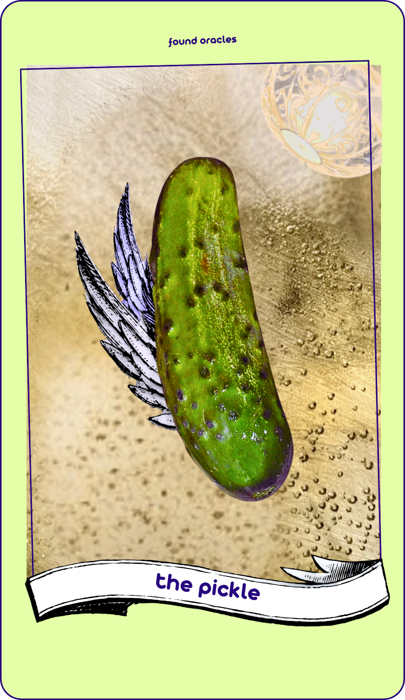 A collage art oracle card showing a pickle with wings on a bubbly brine background lit by a dome light. An antique scroll reads The Pickle. Found Oracles
