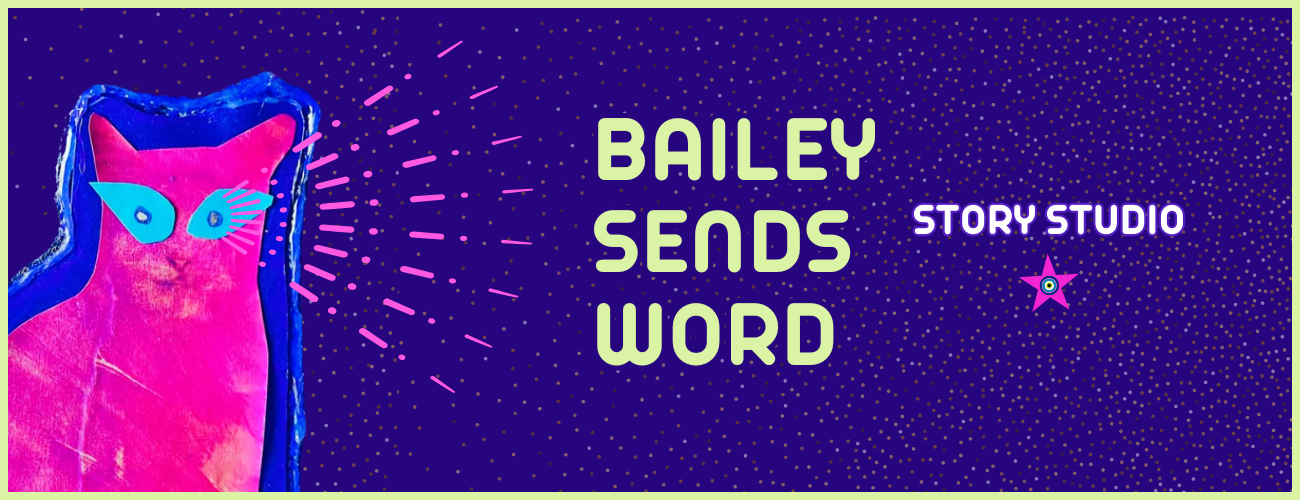Colorful illustrated banner for Bailey Sends Word story studio with a pink and purple collaged cat with all-seeing blue eyes starting at the words Bailey Sends Word Story Studio. BSW logo.