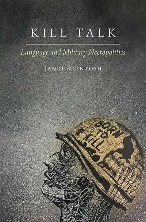 Book cover titled 'KILL TALK: Language and Military Necropolitics' by Janet McIntosh, featuring an illustration of a human head with a mechanical brain and a military helmet with the phrase 'BORN TO KILL' and a silhouette of a soldier with a gun.