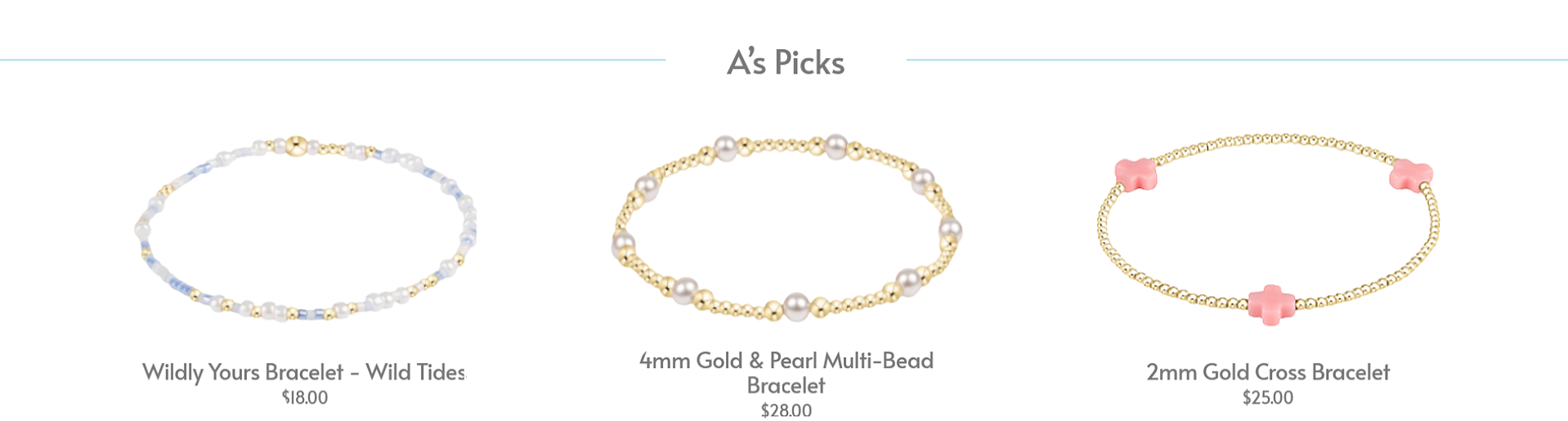 A website section titled 'A's Picks' showcasing three different bracelets: 1) a beaded bracelet with white and gold beads labeled 'Wildly Yours Bracelet - Wild Tides' priced at $18.00, 2) a gold and pearl beaded bracelet labeled '4mm Gold & Pearl Mul