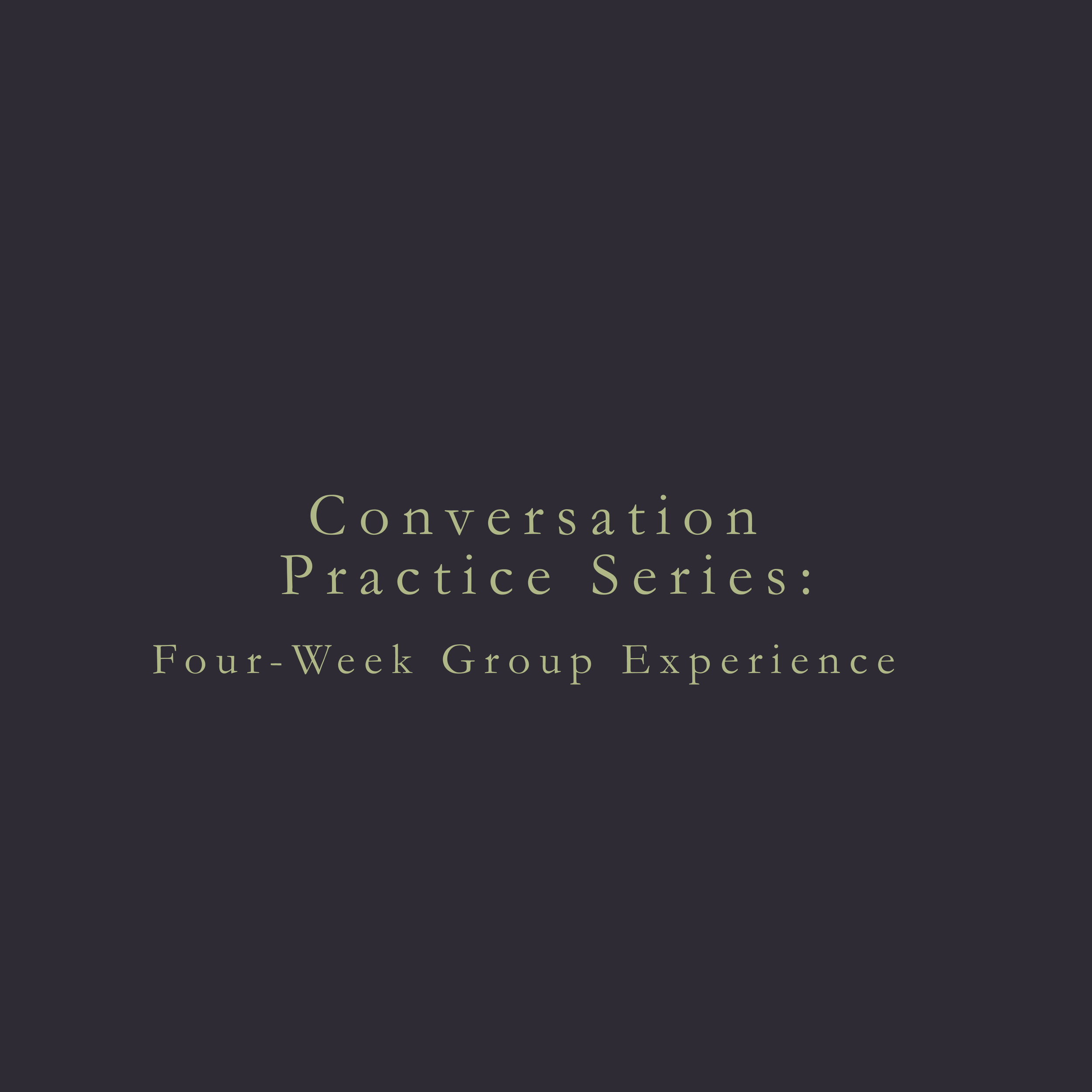 Conversation Practice Series: Four-Week Group Experience