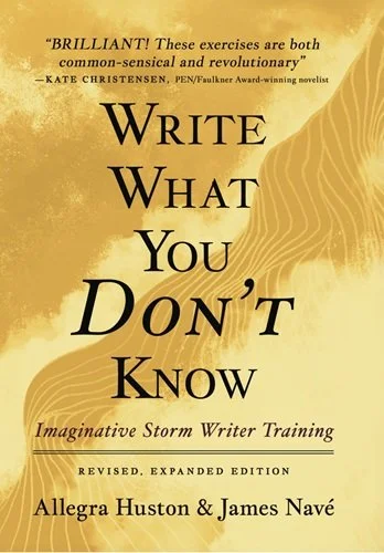 Cover of a book titled 'Write What You Don't Know: Imaginative Storm Writer Training' by Allegra Huston and James Navé, with a quote about exercises being both common-sensical and revolutionary.