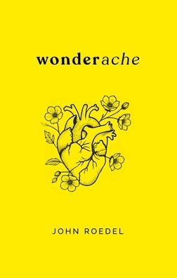 Cover of a book titled 'Wonderache' by John Roedel, featuring an illustration of a human heart with flowers on a yellow background.