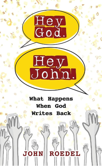 Book cover with yellow speech bubbles containing 'Hey God.' and 'Hey John!' above a row of raised hands, and the text 'What Happens When God Writes Back' at the bottom, by John Roedel.
