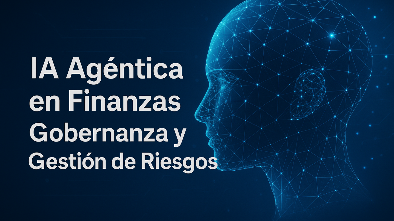 IA Agéntica en los Servicios Financieros: Gobernanza y Gestión de Riesgos
